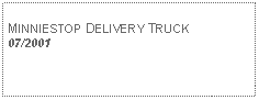 Text Box: MINNIESTOP DELIVERY TRUCK07/2001