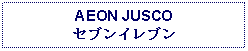 Text Box: AEON JUSCOセブンイレブン