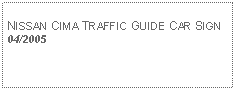 Text Box: NISSAN CIMA TRAFFIC GUIDE CAR SIGN04/2005