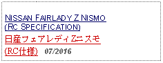 Text Box: NISSAN FAIRLADY Z NISMO (RC SPECIFICATION)日産フェアレディZニスモ(RC仕様)   07/2016