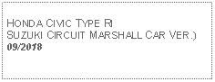 Text Box: HONDA CIVIC TYPE RISUZUKI CIRCUIT MARSHALL CAR VER.)09/2018