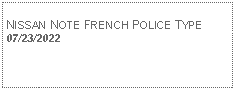 Text Box: NISSAN NOTE FRENCH POLICE TYPE07/23/2022