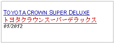 Text Box: TOYOTA CROWN SUPER DELUXEトヨタクラウンスーパーデラックス01/2012