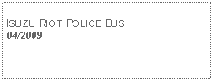 Text Box: ISUZU RIOT POLICE BUS04/2009