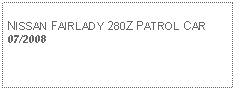 Text Box: NISSAN FAIRLADY 280Z PATROL CAR07/2008