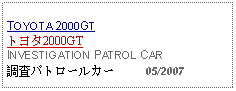 Text Box: TOYOTA 2000GTトヨタ2000GTINVESTIGATION PATROL CAR調査パトロールカー     05/2007