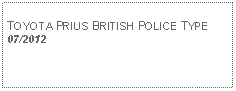 Text Box: TOYOTA PRIUS BRITISH POLICE TYPE07/2012