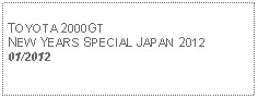 Text Box: TOYOTA 2000GTNEW YEARS SPECIAL JAPAN 201201/2012