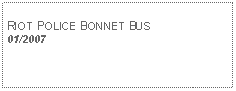 Text Box: RIOT POLICE BONNET BUS01/2007