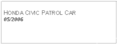 Text Box: HONDA CIVIC PATROL CAR05/2006