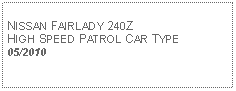 Text Box: NISSAN FAIRLADY 240ZHIGH SPEED PATROL CAR TYPE05/2010