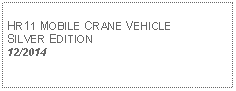 Text Box: HR11 MOBILE CRANE VEHICLE SILVER EDITION12/2014