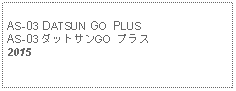 Text Box: AS-03 DATSUN GO PLUSAS-03 ダットサンGO  プラス2015