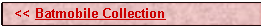 Text Box:   << Batmobile Collection