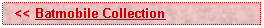 Text Box:   << Batmobile Collection