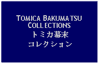 Text Box: TOMICA BAKUMATSUCOLLECTIONSトミカ幕末コレクション