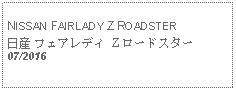 Text Box: NISSAN FAIRLADY Z ROADSTER日産 フェアレディ Z ロードスター07/2016