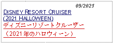 Text Box:                                              09/2021DISNEY RESORT CRUISER(2021 HALLOWEEN) ディズニーリゾートクルーザー（2021 年のハロウィーン）     