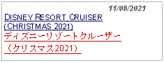 Text Box:                                              11/08/2021DISNEY RESORT CRUISER(CHRISTMAS 2021) ディズニーリゾートクルーザー（クリスマス2021）    