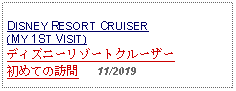 Text Box: DISNEY RESORT CRUISER (MY 1ST VISIT) ディズニーリゾートクルーザー初めての訪問   11/2019