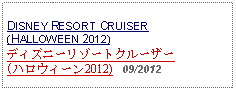 Text Box: DISNEY RESORT CRUISER (HALLOWEEN 2012) ディズニーリゾートクルーザー(ハロウィーン2012)   09/2012