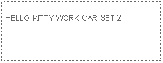 Text Box: HELLO KITTY WORK CAR SET 2