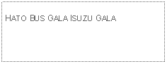 Text Box: HATO BUS GALA ISUZU GALA