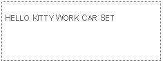 Text Box: HELLO KITTY WORK CAR SET