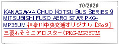 Text Box:                                              10/2020KANAGAWA CHUO KOTSU BUS SERIES 9MITSUBISHI FUSO AERO STAR PKG-MP35UM 神奈川中央交通オリジナル［No.9］ 三菱ふそうエアロスター(PKG-MP35UM 