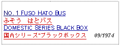 Text Box:            NO. 1 FUSO HATO BUSふそう　はとバス DOMESTIC SERIES BLACK BOX国内シリーズ"ブラックボックス     09/1974