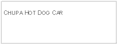 Text Box: CHUPA HOT DOG CAR