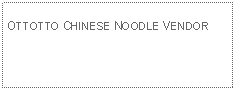 Text Box: OTTOTTO CHINESE NOODLE VENDOR