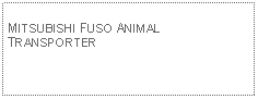 Text Box: MITSUBISHI FUSO ANIMAL TRANSPORTER