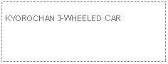 Text Box: KYOROCHAN 3-WHEELED CAR