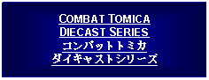 Text Box: COMBAT TOMICA DIECAST SERIESコンパットトミカダイキャストシリーズ