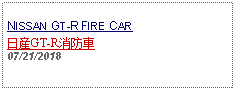 Text Box: NISSAN GT-R FIRE CAR日産GT-R消防車07/21/2018