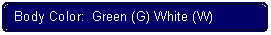 Flowchart: Alternate Process: Body Color:  Green (G) White (W)