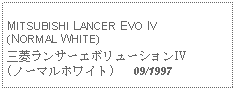 Text Box: MITSUBISHI LANCER EVO IV (NORMAL WHITE)三菱ランサーエボリューションIV(ノーマルホワイト)   09/1997