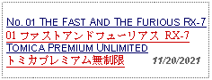 Text Box: No. 01 THE FAST AND THE FURIOUS RX-7 01 ファストアンドフューリアス RX-7 TOMICA PREMIUM UNLIMITEDトミカプレミアム無制限     11/20/2021