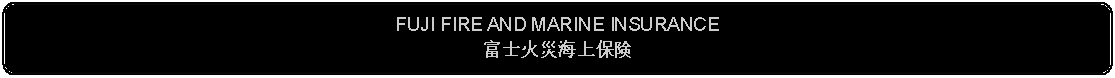 Flowchart: Alternate Process: FUJI FIRE AND MARINE INSURANCE富士火災海上保険