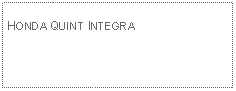 Text Box: HONDA QUINT INTEGRA