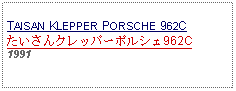 Text Box: TAISAN KLEPPER PORSCHE 962C たいさんクレッパーポルシェ962C1991