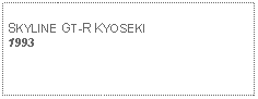 Text Box: SKYLINE GT-R KYOSEKI1993