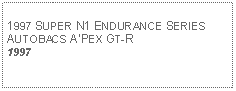 Text Box: 1997 SUPER N1 ENDURANCE SERIESAUTOBACS APEX GT-R 1997