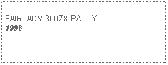 Text Box: FAIRLADY 300ZX RALLY1998