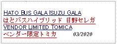 Text Box:                                              HATO BUS GALA ISUZU GALAはとバスハイブリッド 日野セレガVENDOR LIMITED TOMICAベンダー限定トミカ          03/2020