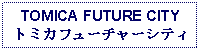 Text Box: TOMICA FUTURE CITYトミカフューチャーシティ