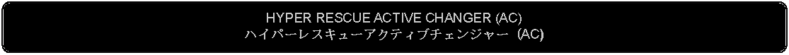 Flowchart: Alternate Process: HYPER RESCUE ACTIVE CHANGER (AC)ハイパーレスキューアクティブチェンジャー (AC)