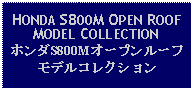 Text Box: HONDA S800M OPEN ROOF MODEL COLLECTIONホンダS800Mオープンルーフモデルコレクション