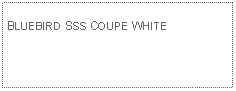 Text Box: BLUEBIRD SSS COUPE WHITE